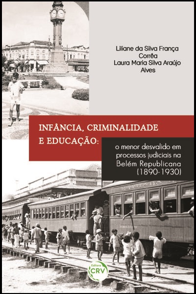 Capa do livro: INFÂNCIA, CRIMINALIDADE E EDUCAÇÃO:<br>o menor desvalido em processos judiciais na Belém Republicana (1890-1930)<br> <a href=https://editoracrv.com.br/produtos/detalhes/33357-CRV>VERIFICAR 2ª EDIÇÃO</a>