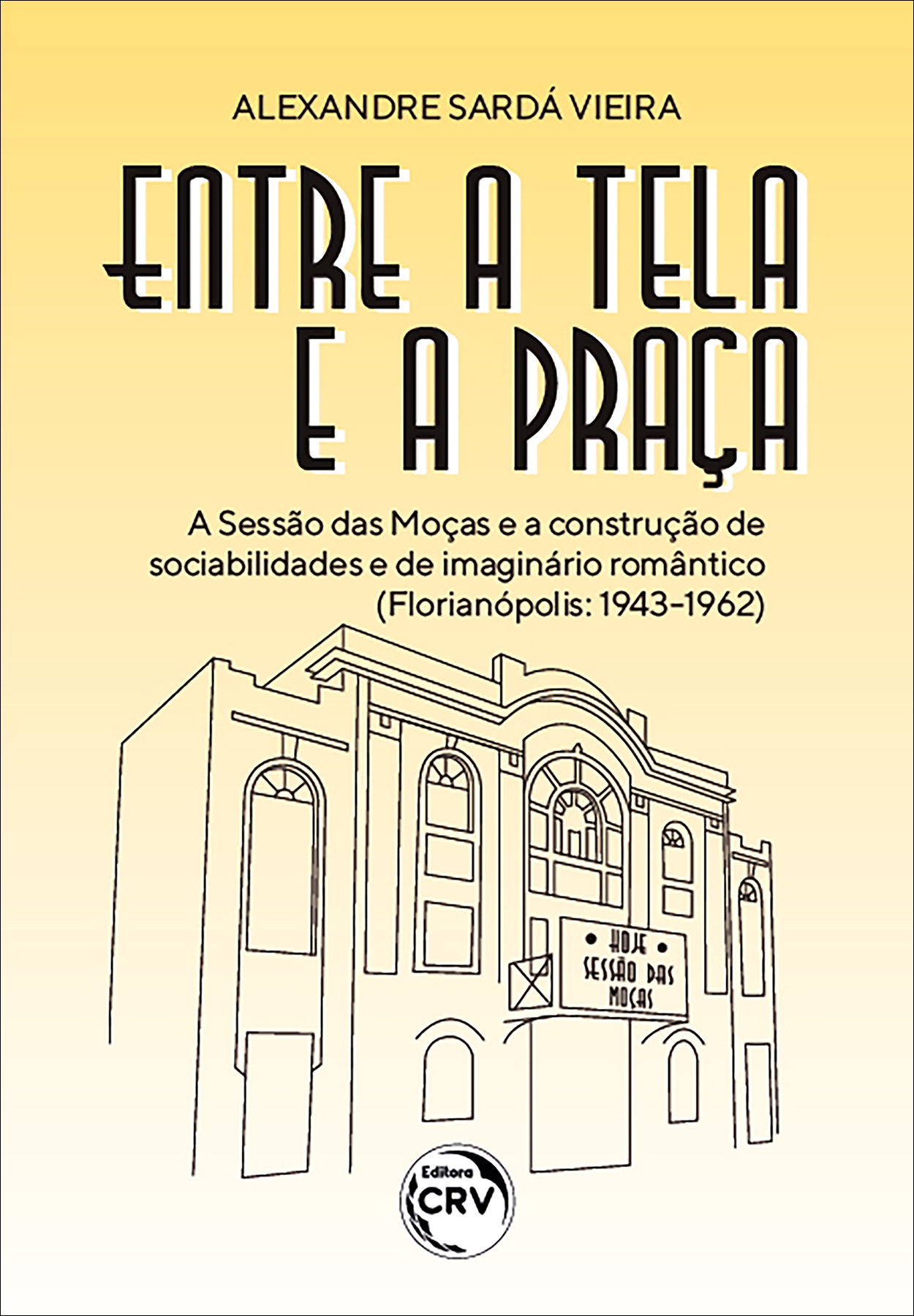Capa do livro: ENTRE A TELA E A PRAÇA <BR> A sessão das moças e a construção de sociabilidades e de imaginário romântico (Florianópolis: 1943-1962)