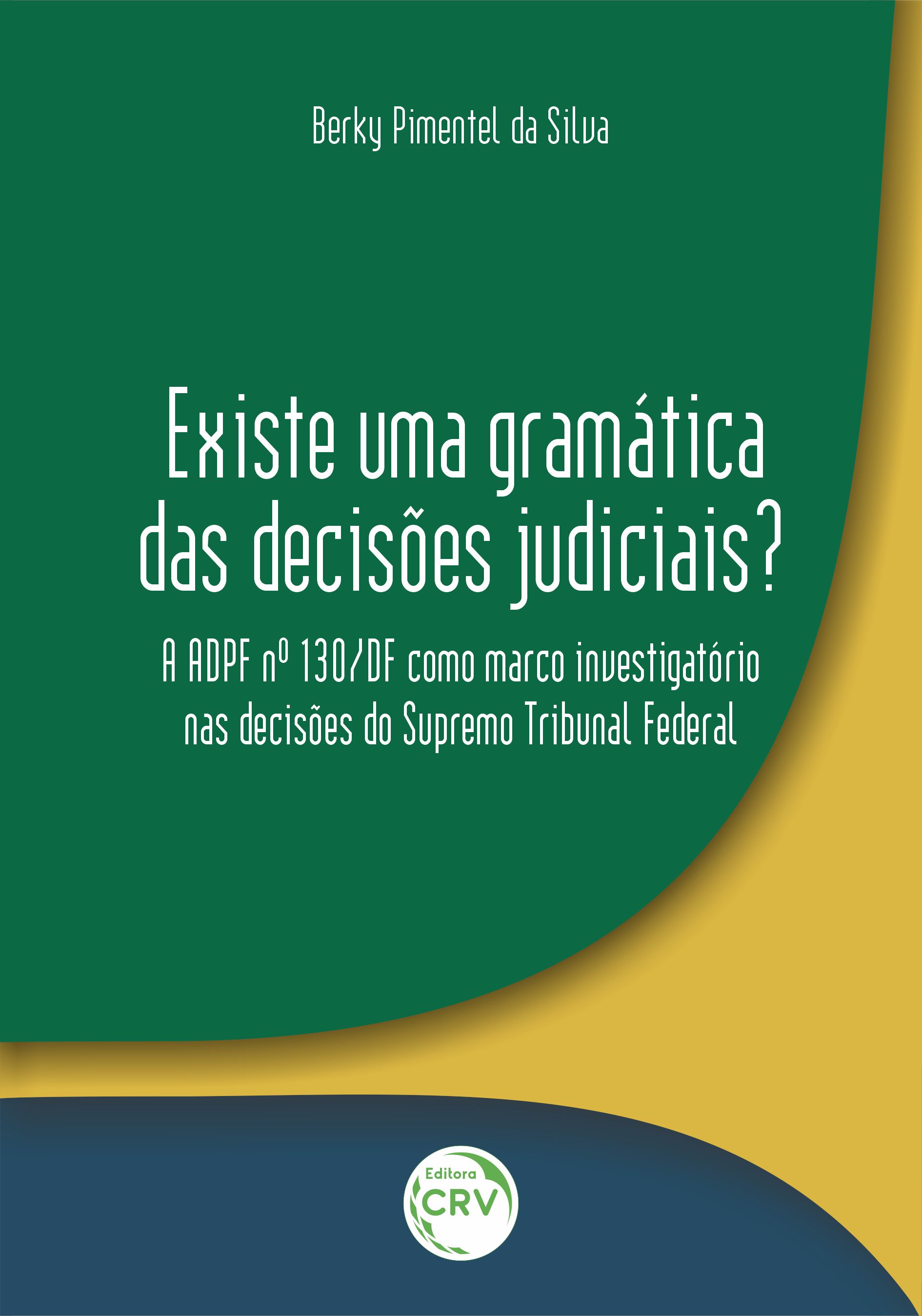 Capa do livro: EXISTE UMA GRAMÁTICA DAS DECISÕES JUDICIAIS? A ADPF Nº 130/DF COMO MARCO INVESTIGATÓRIO NAS DECISÕES DO SUPREMO TRIBUNAL FEDERAL