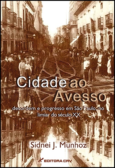 Capa do livro: CIDADE AO AVESSO: <br>desordem e progresso em São Paulo, no limiar do século XX