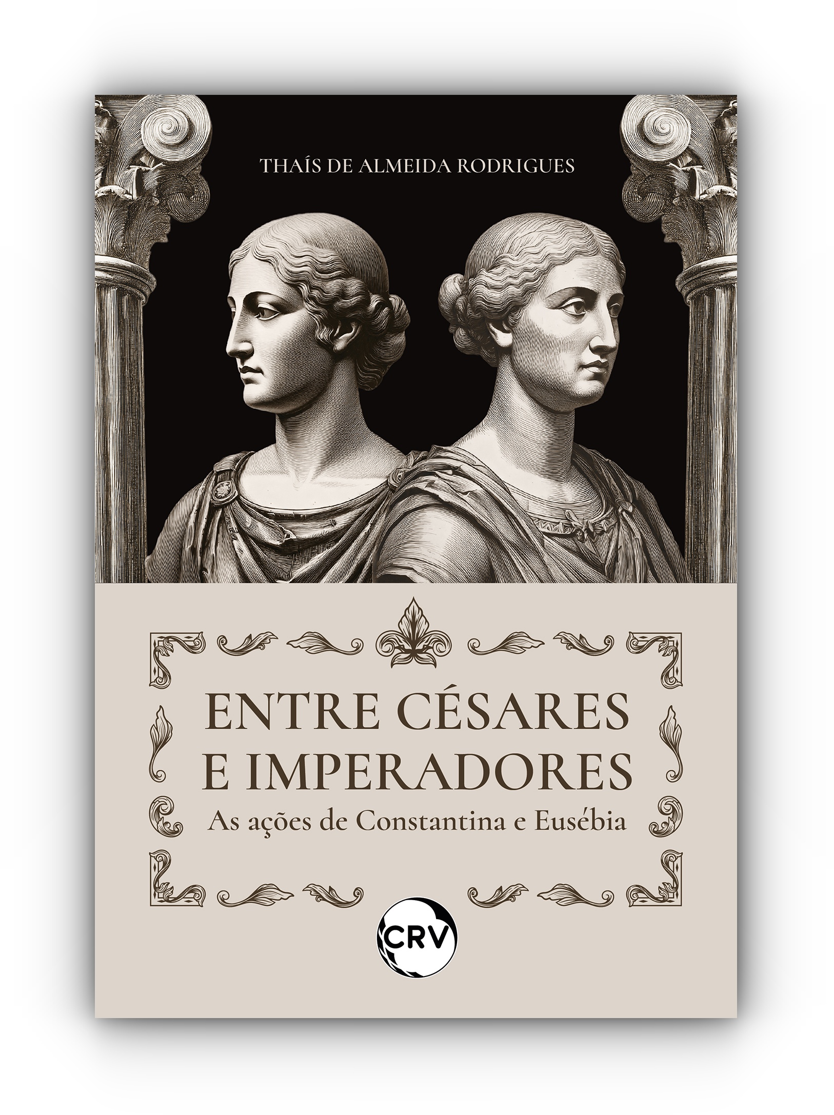 Capa do livro: Entre césares e imperadores: <BR>As ações de Constantina e Eusébia