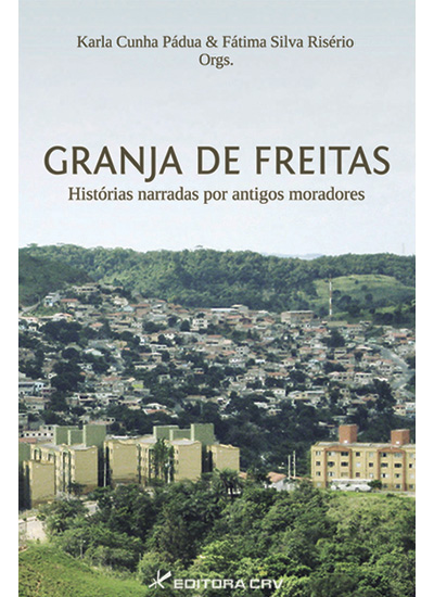 Capa do livro: O BAIRRO GRANJA DE FREITAS:<br>histórias narradas por antigos moradores