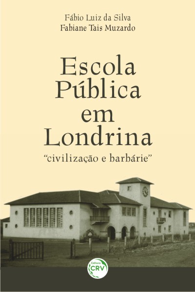 Capa do livro: ESCOLA PÚBLICA EM LONDRINA:<br> civilização e barbárie