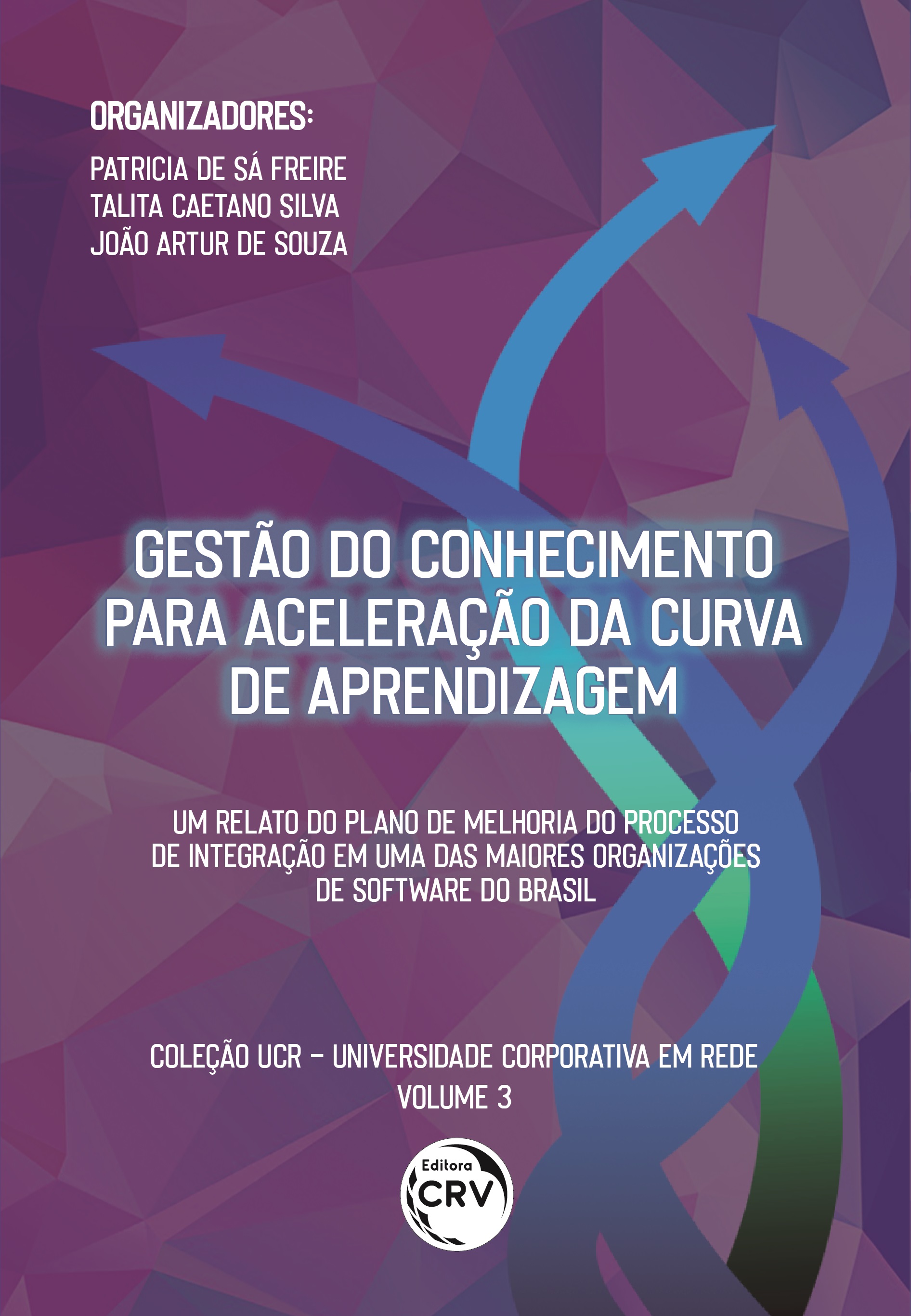 Capa do livro: GESTÃO DO CONHECIMENTO PARA ACELERAÇÃO DA CURVA DA APRENDIZAGEM: <br>um relato do plano de melhoria do processo de integração em uma das maiores organizações de software brasileiras<br> Coleção UCR – Universidade Corporativa em Rede <br>Volume 3