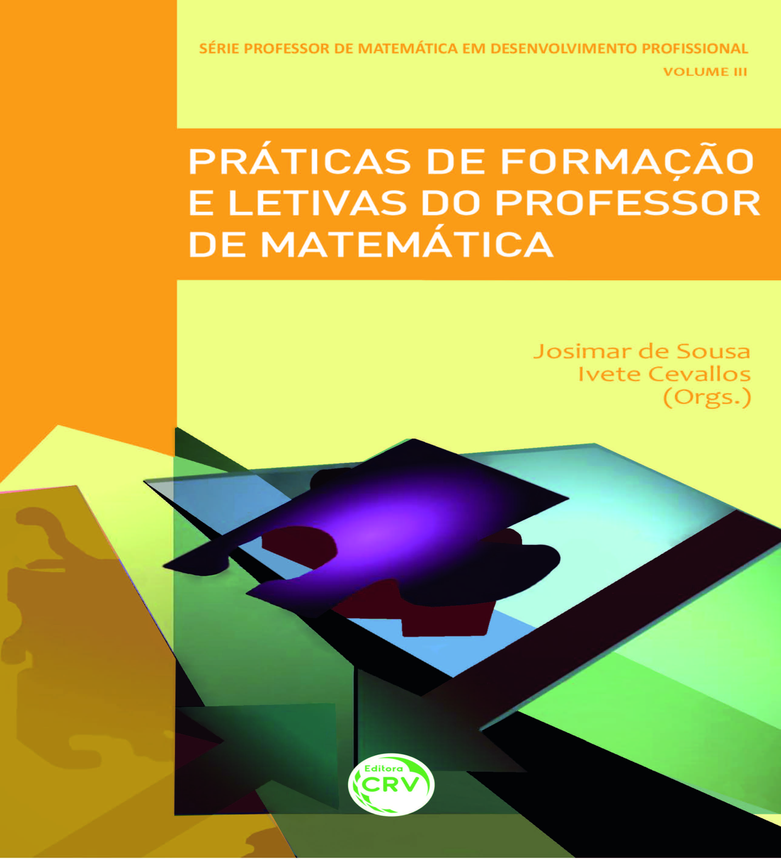 Capa do livro: PRÁTICAS DE FORMAÇÃO E LETIVAS DO PROFESSOR DE MATEMÁTICA<br>Série Professor de matemática em desenvolvimento profissional<br>Volume III