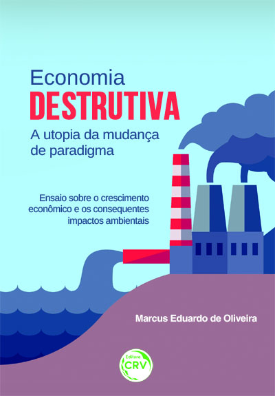 Capa do livro: ECONOMIA DESTRUTIVA A UTOPIA DA MUDANÇA DE PARADIGMA:<br>ensaio sobre o crescimento econômico e os consequentes impactos ambientais