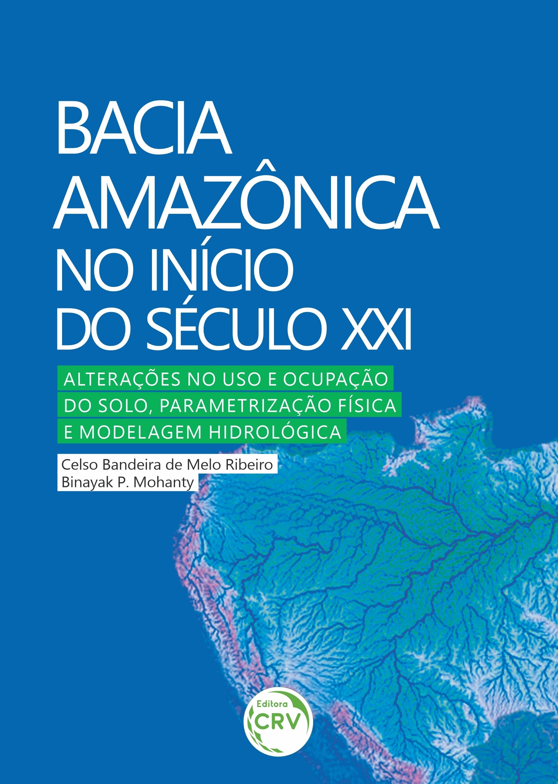 Capa do livro: BACIA AMAZÔNICA NO INÍCIO DO SÉCULO XXI:<br> alterações no uso e ocupação do solo, parametrização física e modelagem hidrológica