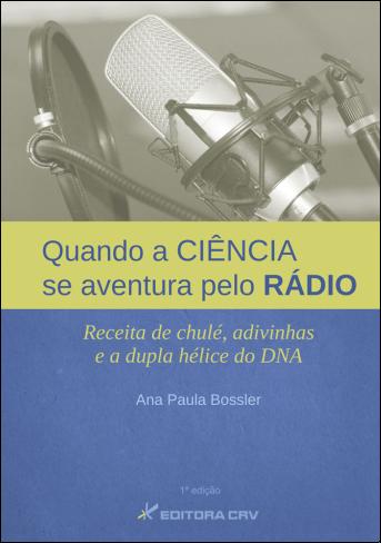 Capa do livro: QUANDO A CIÊNCIA SE AVENTURA PELO RÁDIO:<br>receita de chulé, adivinhas e a dupla hélice do DNA