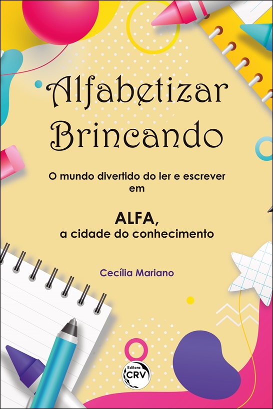 Capa do livro: ALFABETIZAR BRINCANDO: <br>o mundo divertido do ler e escrever em ALFA, a cidade do conhecimento