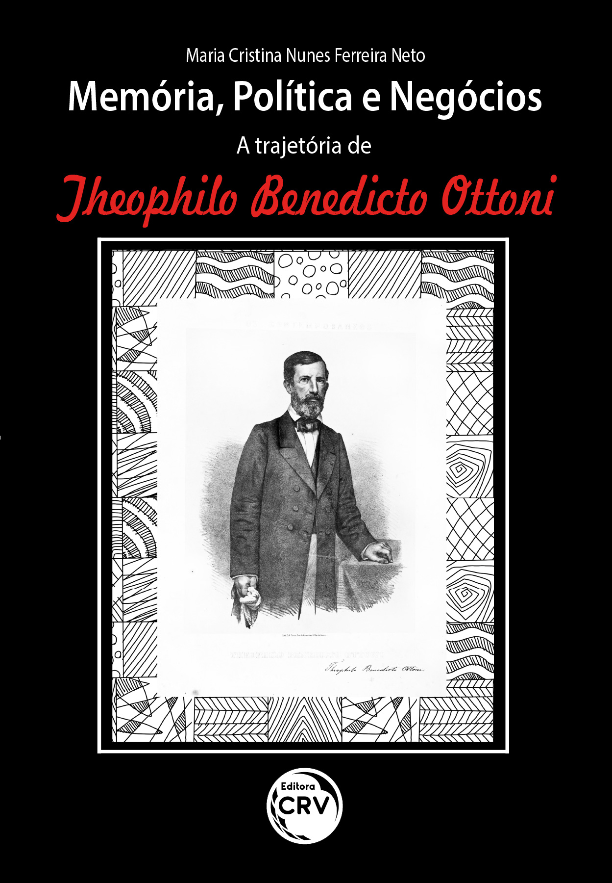 Capa do livro: MEMÓRIA, POLÍTICA E NEGÓCIOS: A TRAJETÓRIA DE THEOPHILO BENEDICTO OTTONI
