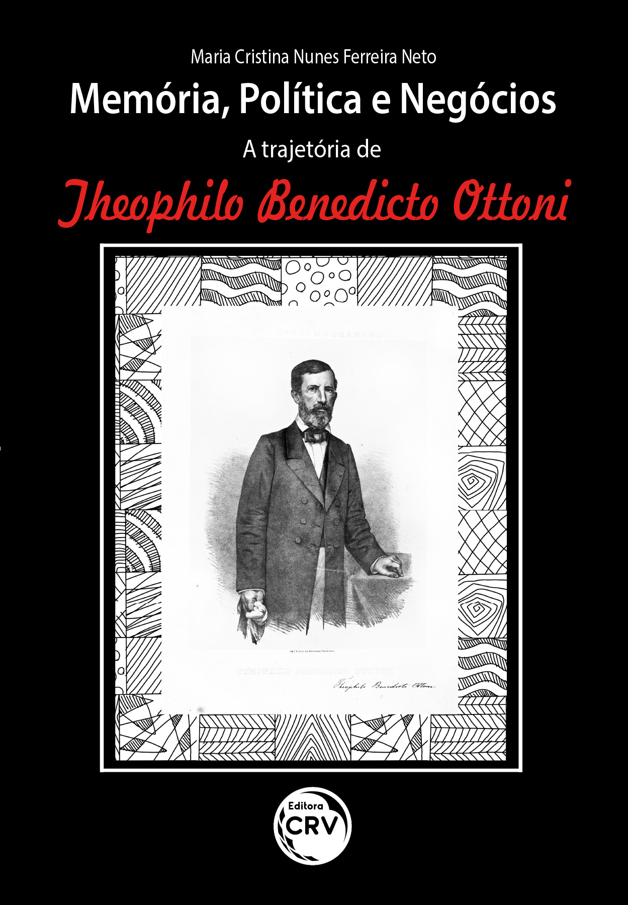 Capa do livro: MEMÓRIA, POLÍTICA E NEGÓCIOS: A TRAJETÓRIA DE THEOPHILO BENEDICTO OTTONI