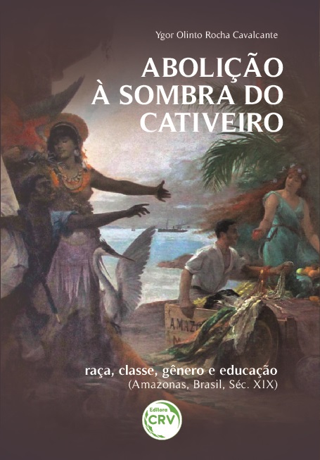Capa do livro: ABOLIÇÃO À SOMBRA DO CATIVEIRO: <br>raça, classe, gênero e educação (Amazonas, Brasil, Séc. XIX)