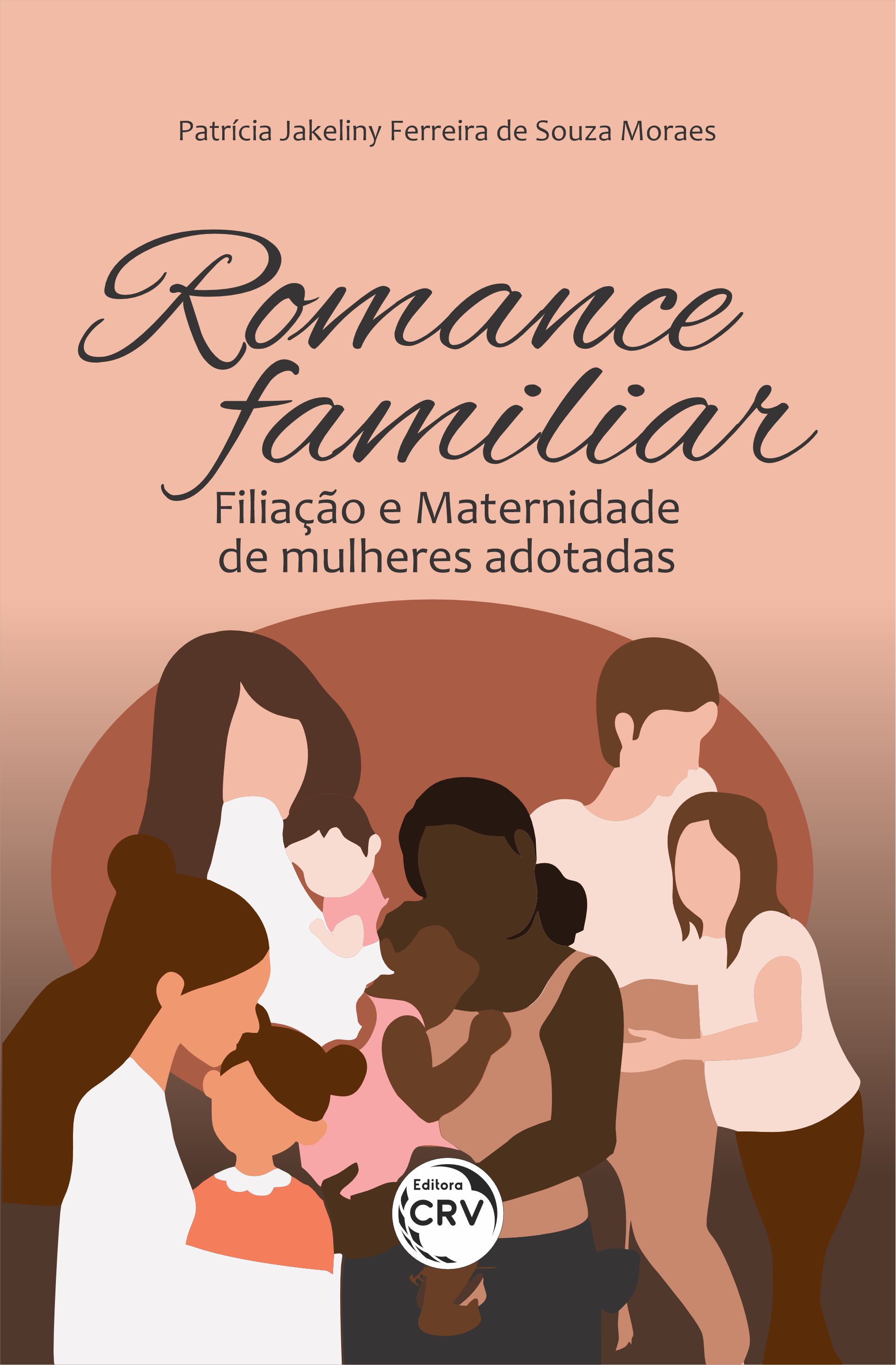Capa do livro: ROMANCE FAMILIAR: <br>Filiação e Maternidade de mulheres adotadas