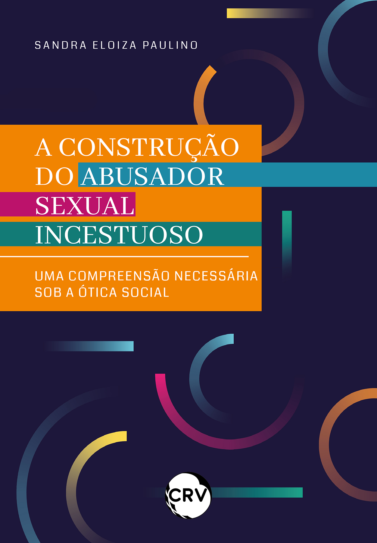 Capa do livro: A construção do abusador sexual incestuoso: <BR>Uma compreensão necessária sob a ótica social