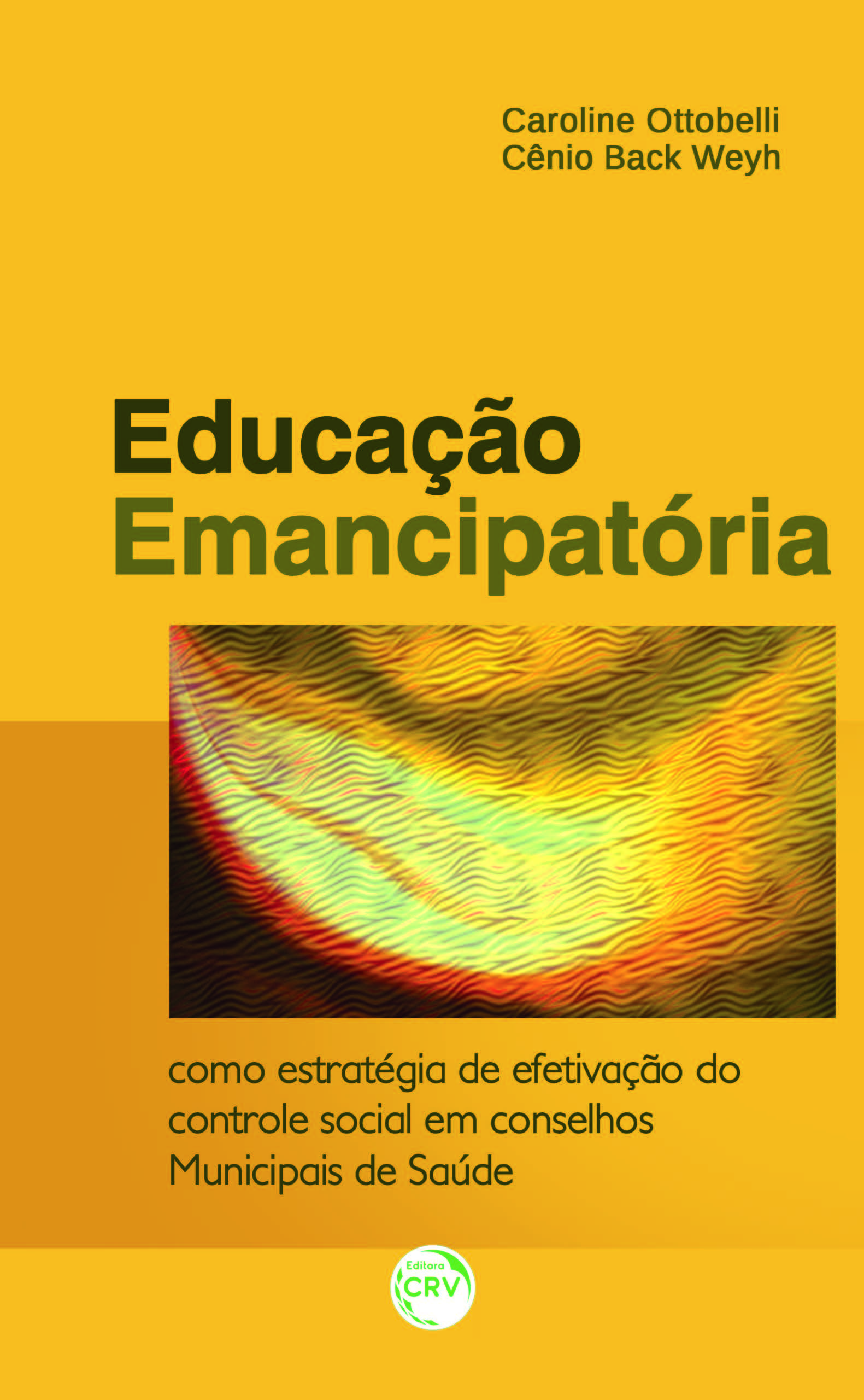 Capa do livro: EDUCAÇÃO EMANCIPATÓRIA COMO ESTRATÉGIA DE EFETIVAÇÃO DO CONTROLE SOCIAL EM CONSELHOS MUNICIPAIS DE SAÚDE