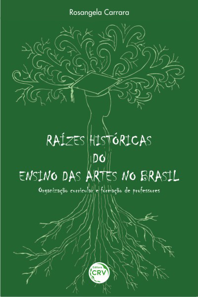 Capa do livro: RAÍZES HISTÓRICAS DO ENSINO DAS ARTES NO BRASIL:<br>organização curricular e formação de professores
