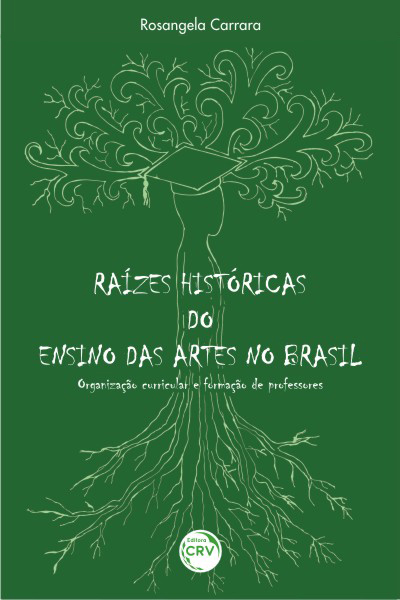 Capa do livro: RAÍZES HISTÓRICAS DO ENSINO DAS ARTES NO BRASIL:<br>organização curricular e formação de professores