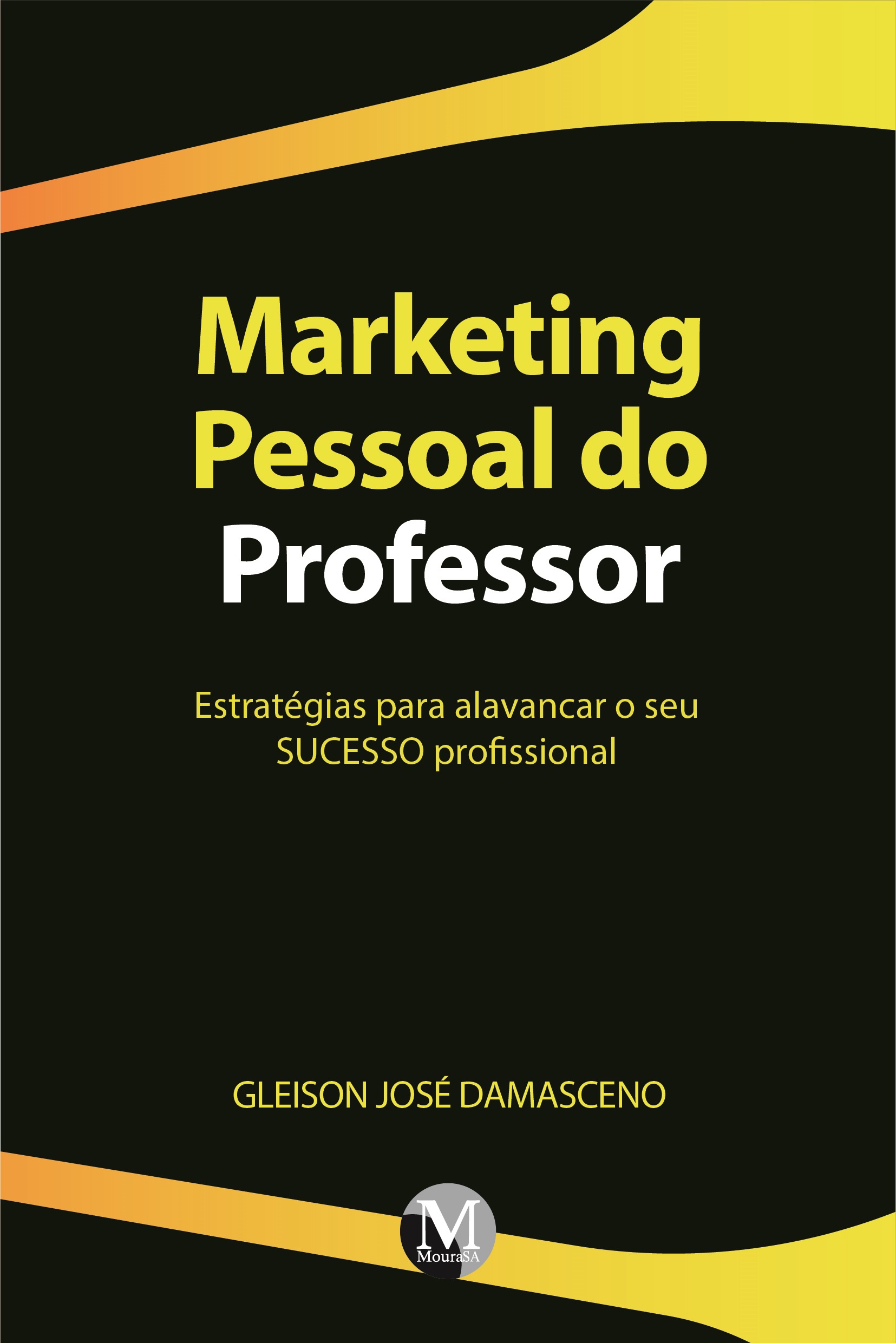 Capa do livro: MARKETING PESSOAL DO PROFESSOR: <br>Estratégias para alavancar o seu SUCESSO profissional