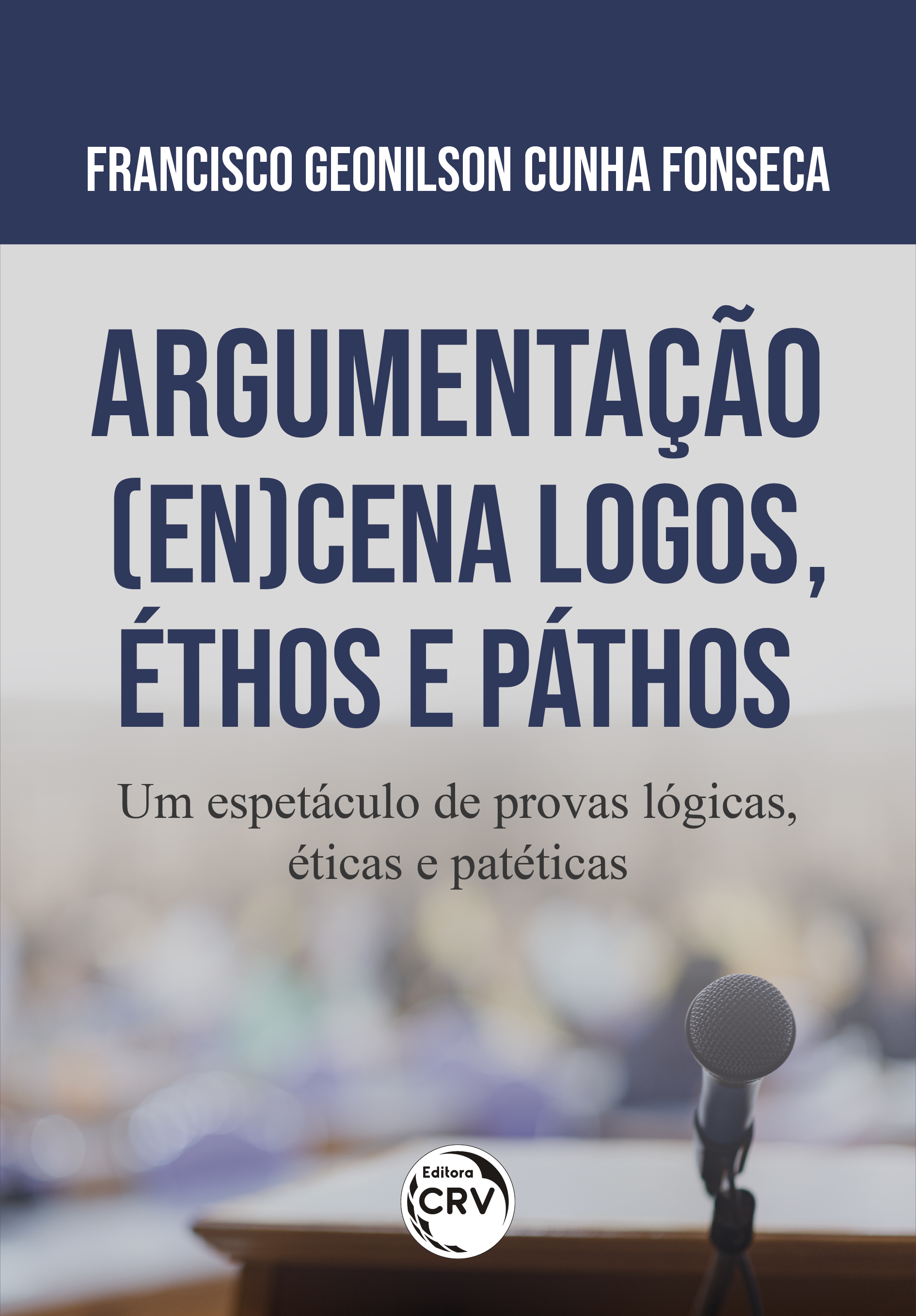 Capa do livro: ARGUMENTAÇÃO (EN)CENA LOGOS, ÉTHOS E PÁTHOS:<br> um espetáculo de provas lógicas, éticas e patéticas