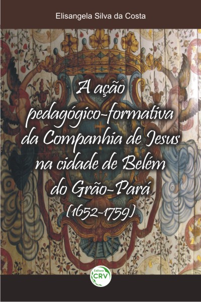 Capa do livro: A AÇÃO PEDAGÓGICA-FORMATIVA DA COMPANHIA DE JESUS NA CIDADE DE BELÉM DO GRÃO-PARÁ (1652-1759)