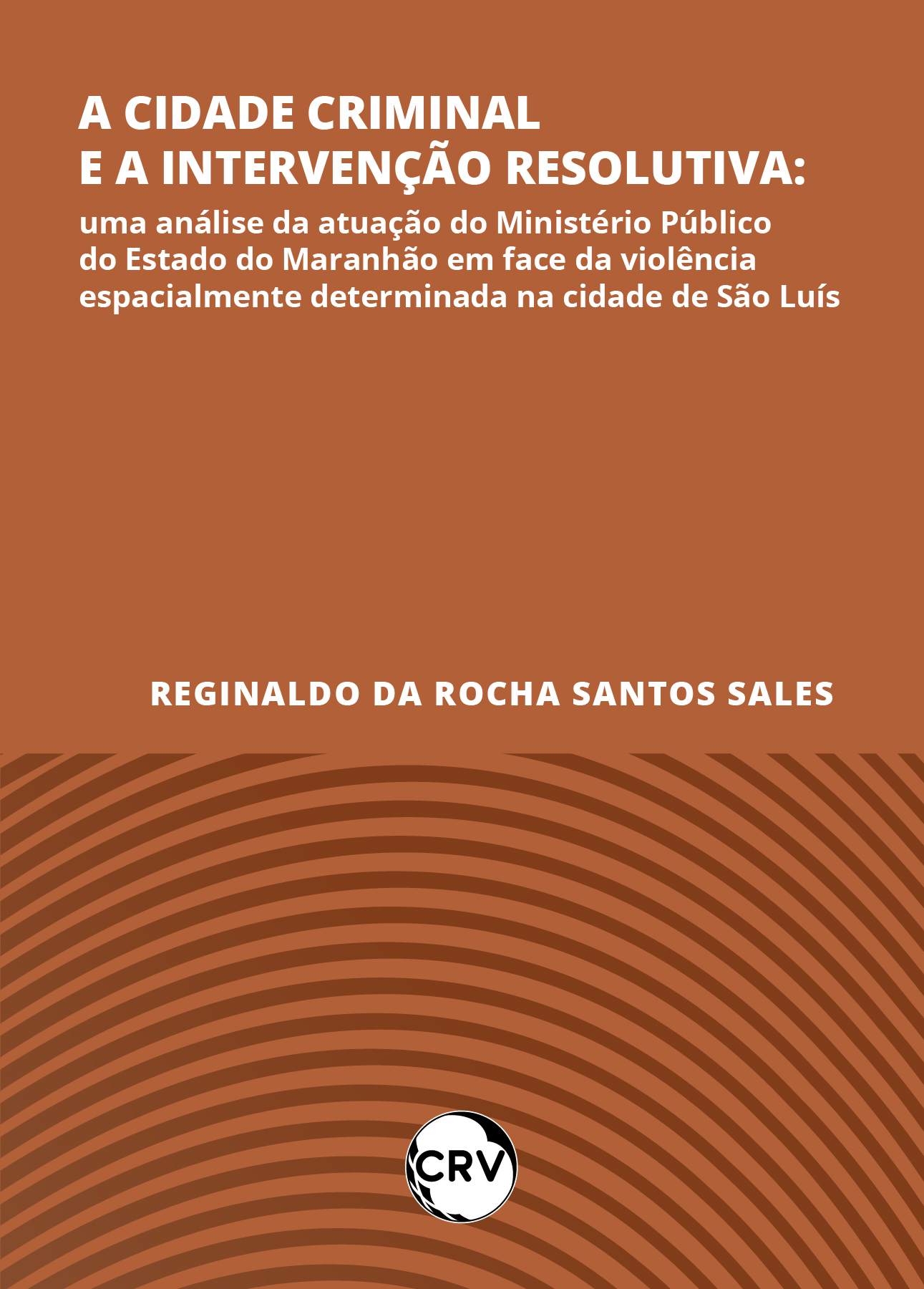 Capa do livro: A cidade criminal e a intervenção resolutiva: <BR>Uma análise da atuação do Ministério Público do Estado do Maranhão em face da violência espacialmente determinada na cidade de São Luís