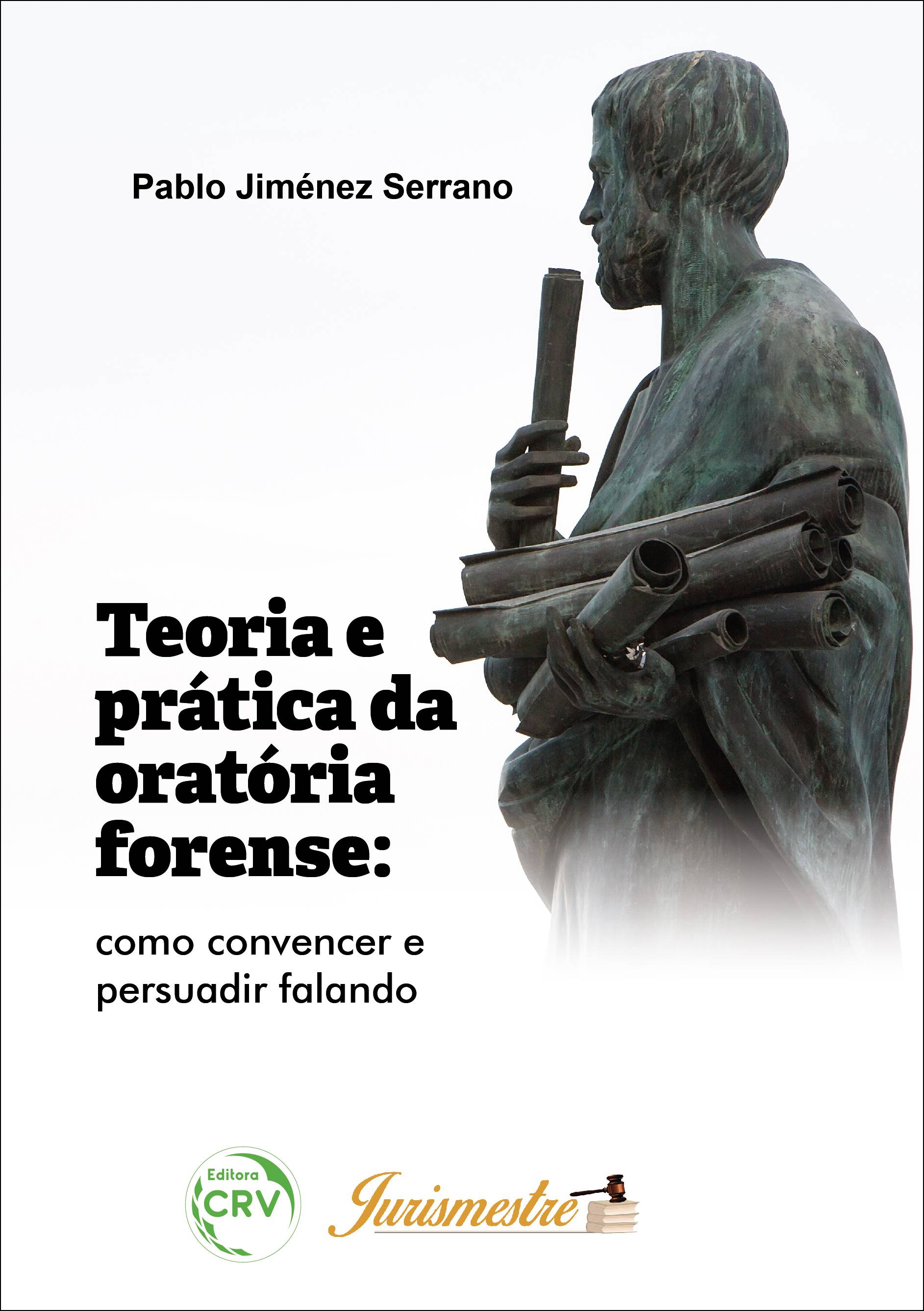 Capa do livro: TEORIA E PRÁTICA DA ORATÓRIA FORENSE: <br>como convencer e persuadir falando