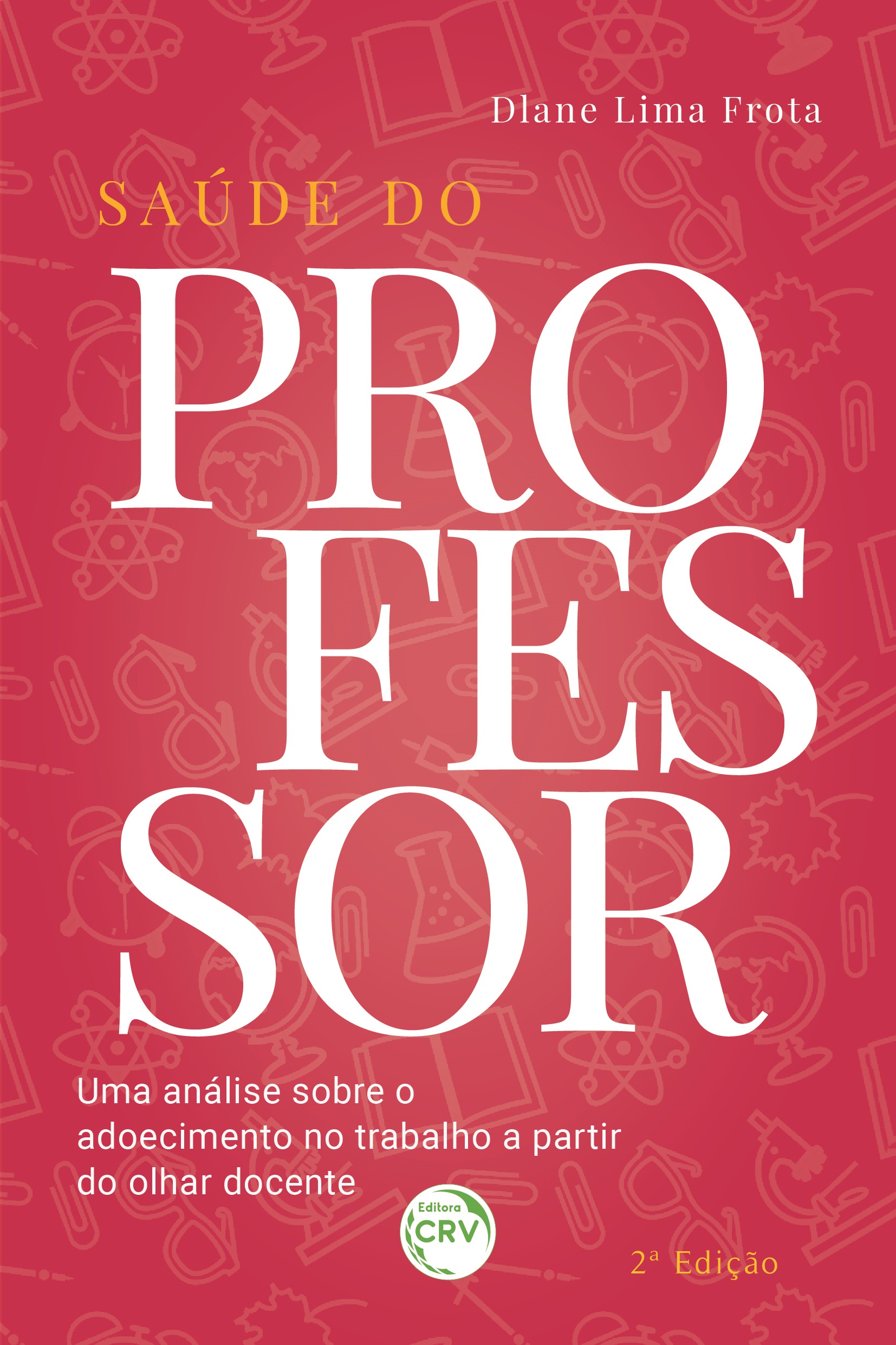 Capa do livro: SAÚDE DO PROFESSOR: <br>uma análise sobre o adoecimento no trabalho a partir do olhar docente <br> 2ª Edição