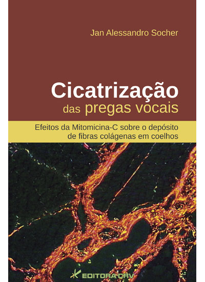 Capa do livro: CICATRIZAÇÃO DAS PREGAS VOCAIS:<br>efeitos da Mitomicina-C sobre o depósito de fibras colágenas em coelho