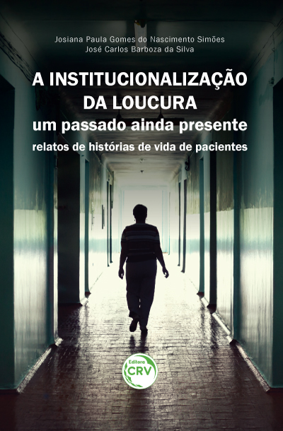 Capa do livro: A INSTITUCIONALIZAÇÃO DA LOUCURA: <br>um passado ainda presente – relatos de histórias de vida de pacientes