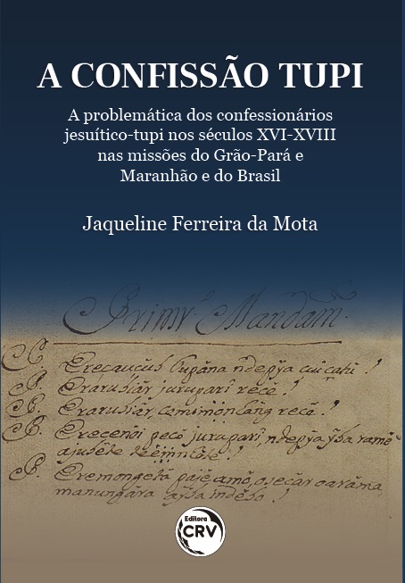 Capa do livro: A confissão tupi:<br> a problemática dos confessionários jesuítico-tupi nos séculos XVI-XVIII nas missões do Grão-Pará e Maranhão e do Brasil