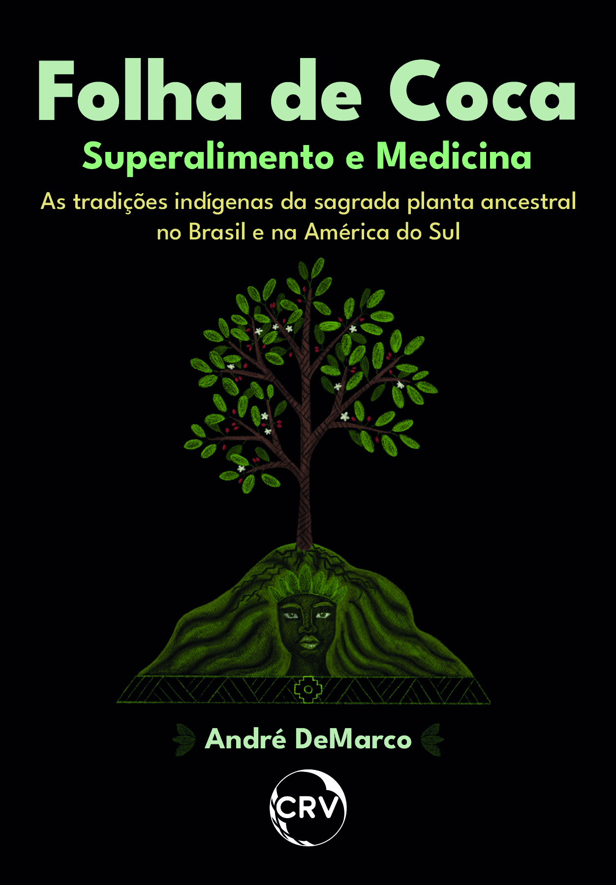 Capa do livro: Folha de coca: <BR>Superalimento e medicina - As tradições indígenas da sagrada planta ancestral no Brasil e na América do Sul
