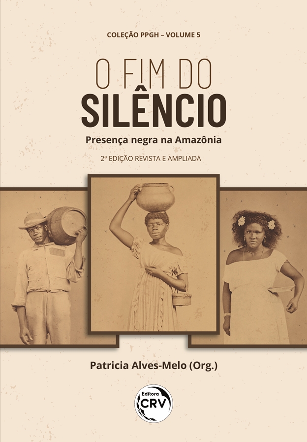 O FIM DO SILÊNCIO: <br> presença negra na Amazônia <br> Coleção PPGH <br> Volume 5 <br> 2ª edição revista e ampliada