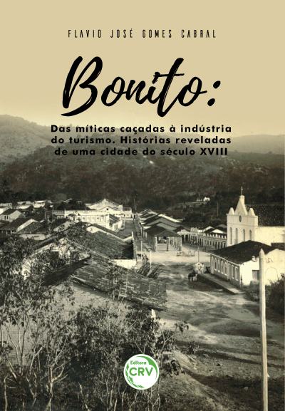 Capa do livro: BONITO: <br>das míticas caçadas à indústria do turismo – histórias reveladas de uma cidade do século XVIII