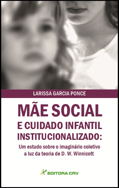 Capa do livro: MÃE SOCIAL E CUIDADO INFANTIL INSTITUCIONALIZADO:<br>um estudo sobre o imaginário coletivo à luz da teoria de D. W. Winnicott