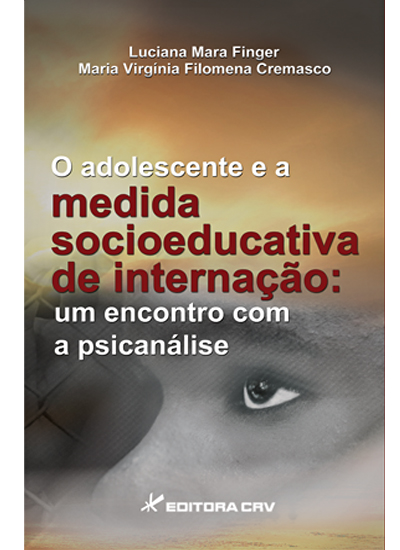 Capa do livro: O ADOLESCENTE E A MEDIDA SOCIOEDUCATIVA DE INTERNAÇÃO:<br>um encontro com a psicanálise