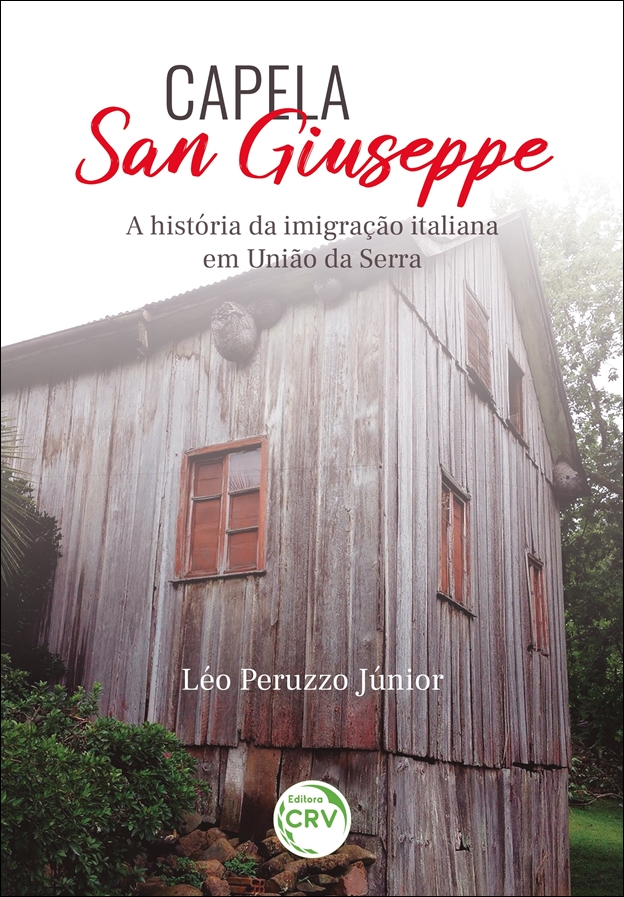 Capa do livro: CAPELA SAN GIUSEPPE<br> A história da imigração italiana em união da serra<br><a href=https://editoracrv.com.br/produtos/detalhes/37632-CRV>VER 2ª EDIÇÃO</a>