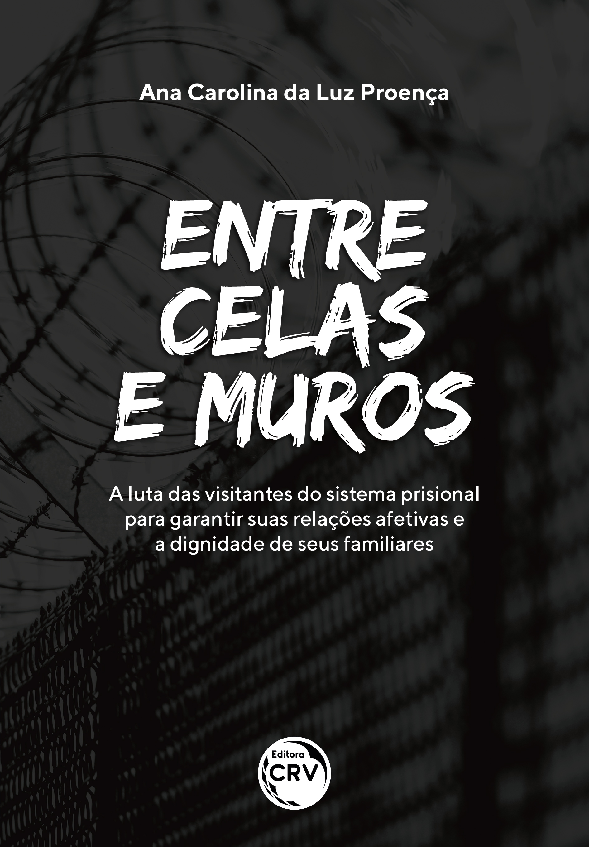 Capa do livro: ENTRE CELAS E MUROS:<br>a luta das visitantes do sistema prisional para garantir suas relações afetivas e a dignidade de seus familiares