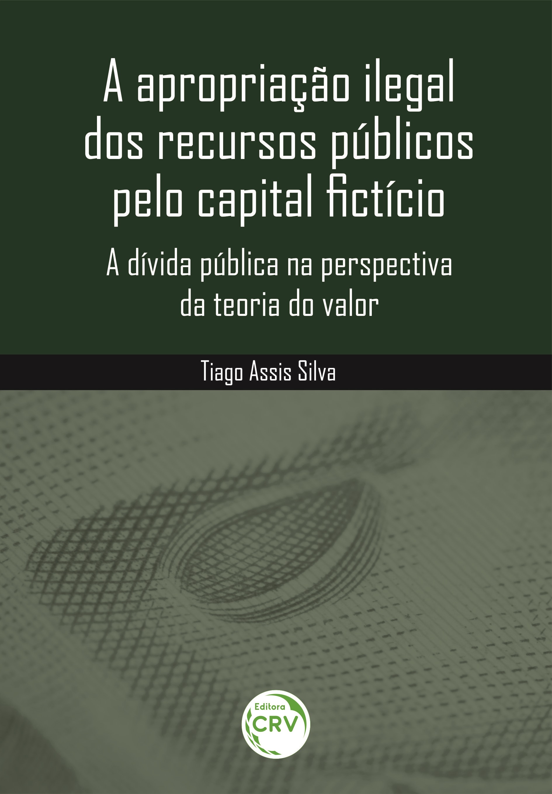 Capa do livro: A APROPRIAÇÃO ILEGAL DOS RECURSOS PÚBLICOS PELO CAPITAL FICTÍCIO:<br> a dívida pública na perspectiva da teoria do valor