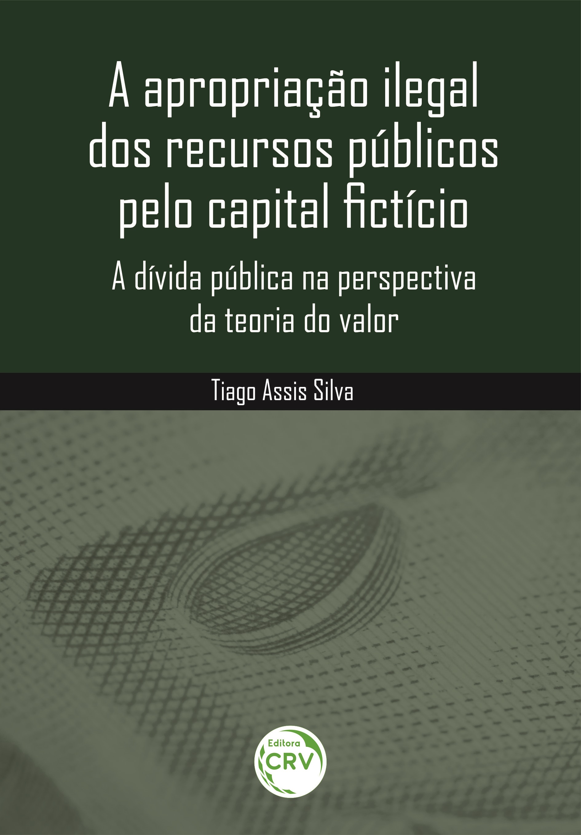 Capa do livro: A APROPRIAÇÃO ILEGAL DOS RECURSOS PÚBLICOS PELO CAPITAL FICTÍCIO:<br> a dívida pública na perspectiva da teoria do valor