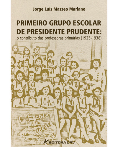 Capa do livro: PRIMEIRO GRUPO ESCOLAR DE PRESIDENTE PRUDENTE:<br>o contributo das professoras primárias (1925-1938)