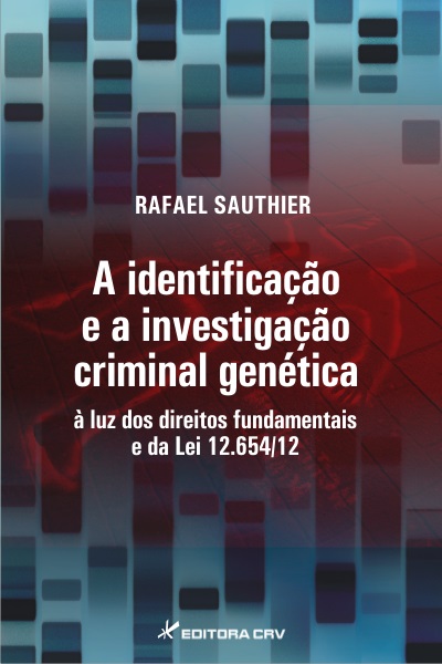 Capa do livro: A IDENTIFICAÇÃO E A INVESTIGAÇÃO CRIMINAL GENÉTICA À LUZ DOS DIREITOS FUNDAMENTAIS E DA LEI 12.654/12