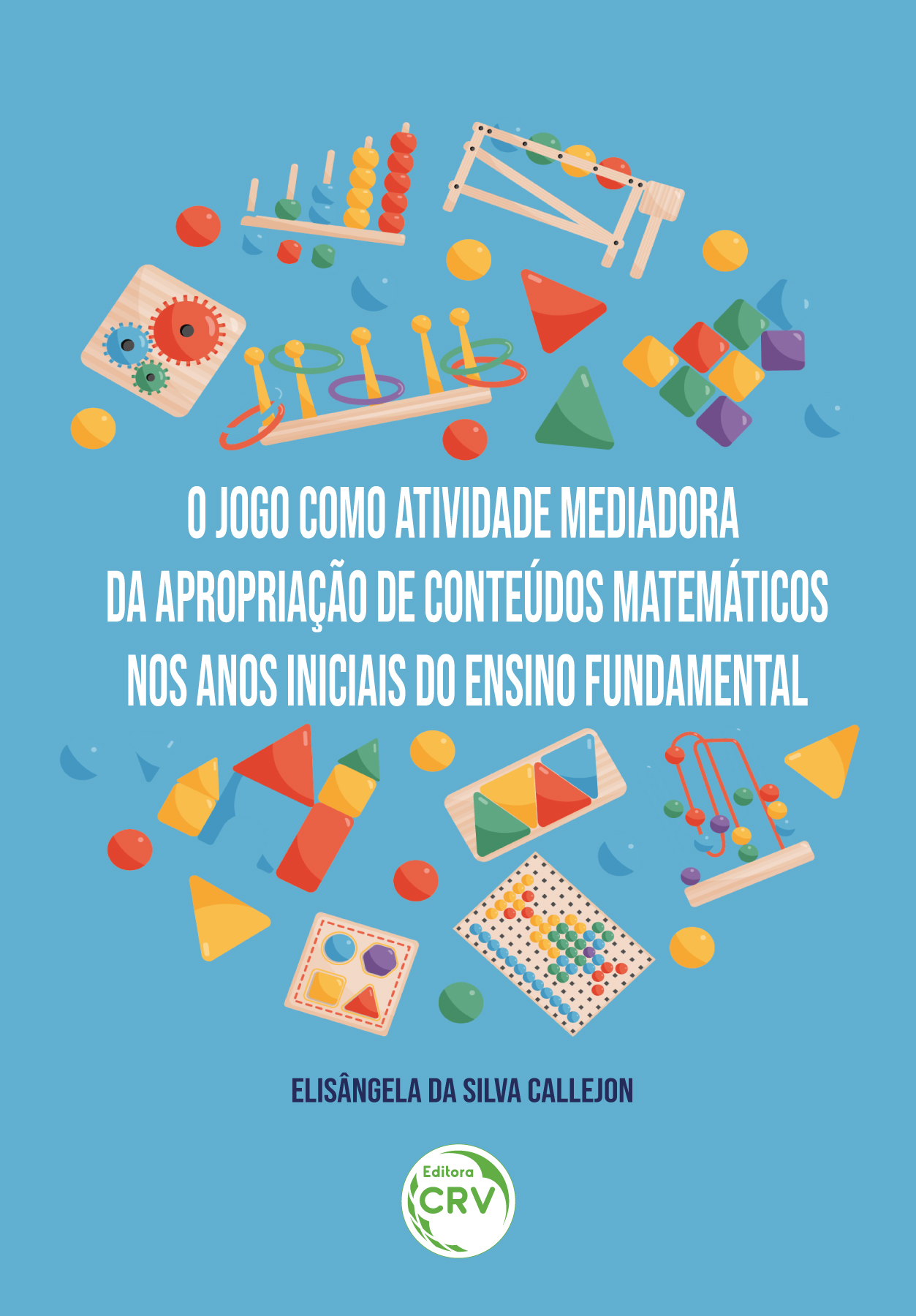 Capa do livro: O JOGO COMO ATIVIDADE MEDIADORA DA APROPRIAÇÃO DE CONTEÚDOS MATEMÁTICOS NOS ANOS INICIAIS DO ENSINO FUNDAMENTAL