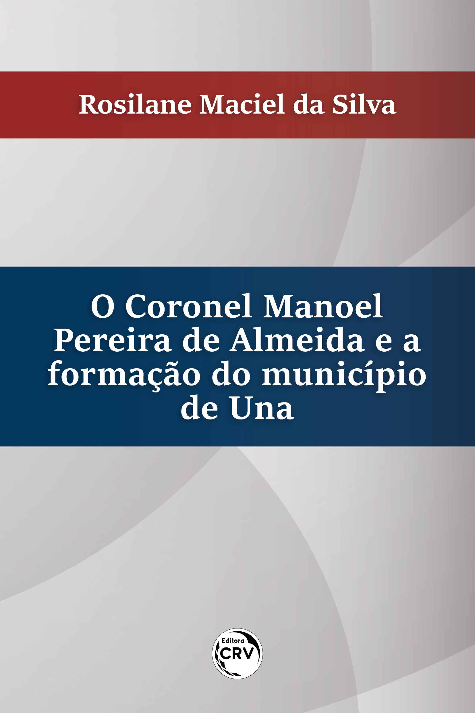 Capa do livro: O CORONEL MANOEL PEREIRA DE ALMEIDA E A FORMAÇÃO DO MUNICÍPIO DE UNA