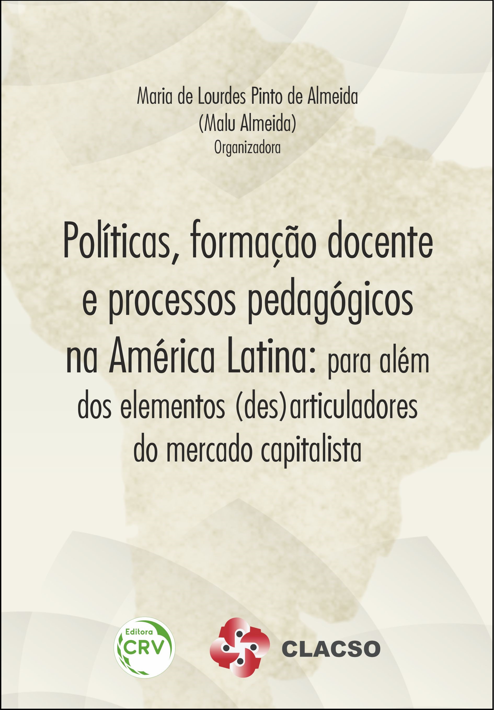 Capa do livro: POLÍTICAS, FORMAÇÃO DOCENTE E PROCESSOS PEDAGÓGICOS NA AMÉRICA LATINA:<br>para além dos elementos (des)articuladores do mercado capitalista