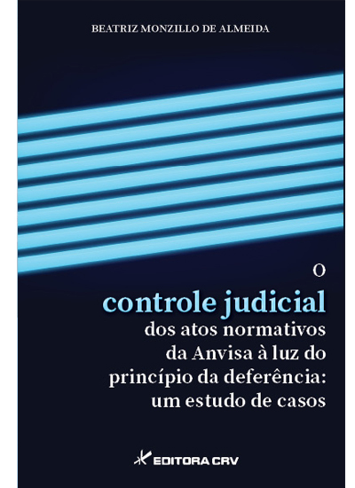 Capa do livro: O CONTROLE JUDICIAL DOS ATOS NORMATIVOS DA ANVISA À LUZ DO PRINCÍPIO DA DEFERÊNCIA:<br>um estudo de casos