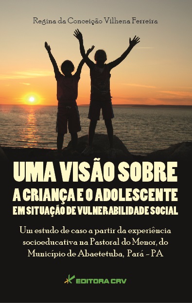 Capa do livro: UMA VISÃO SOBRE A CRIANÇA E ADOLESCENTE EM SITUAÇÃO DE VULNERABILIDADE SOCIAL:<br> um estudo de caso a partir da experiência socioeducativa na Pastoral do Menor, do município de Abaetetuba, Pará - PA