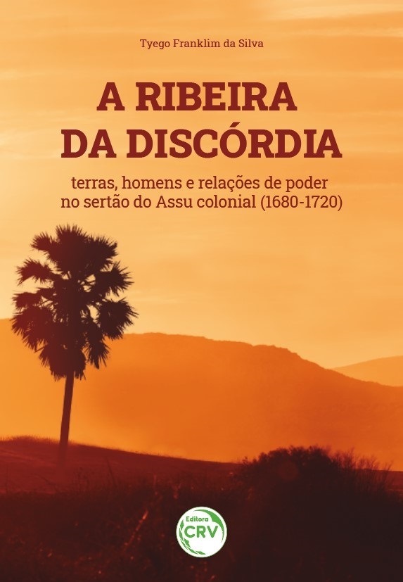 Capa do livro: A RIBEIRA DA DISCÓRDIA:<br> terras, homens e relações de poder no sertão do Assu colonial (1680-1720)