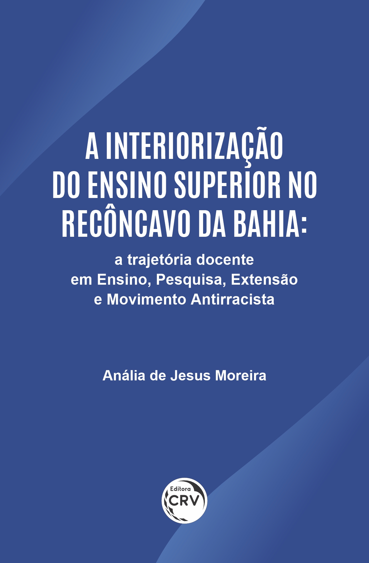 Capa do livro: A INTERIORIZAÇÃO DO ENSINO SUPERIOR NO RECÔNCAVO DA BAHIA <br> Uma trajetória docente em ensino, pesquisa, extensão e movimento antirracista