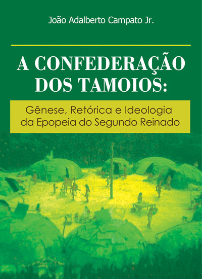 Capa do livro: A CONFEDERAÇÃO DOS TAMOIOS:<BR> gênese, retórica e ideologia da epopeia do segundo reinado