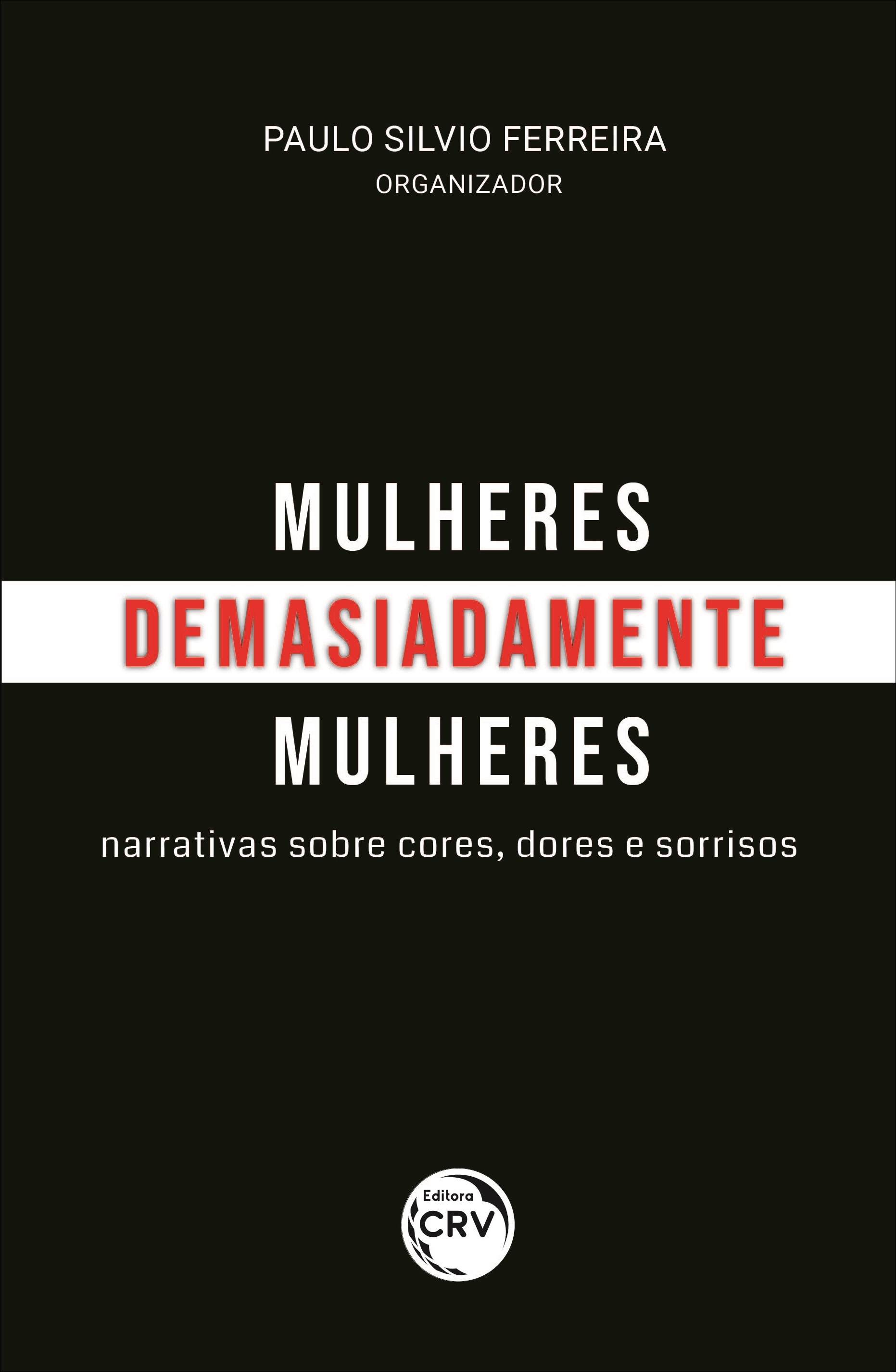 Capa do livro: MULHERES, DEMASIADAMENTE MULHERES: <br>narrativas sobre cores, dores e sorrisos